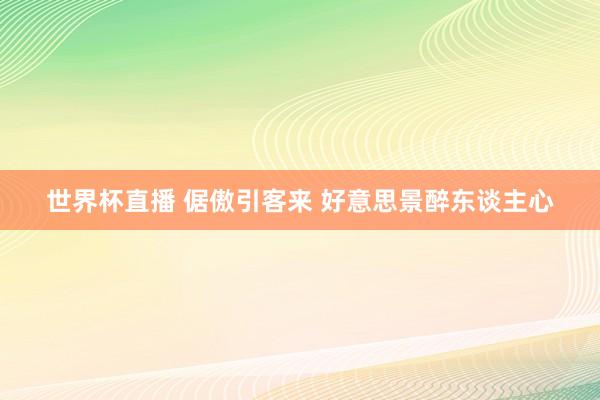世界杯直播 倨傲引客来 好意思景醉东谈主心