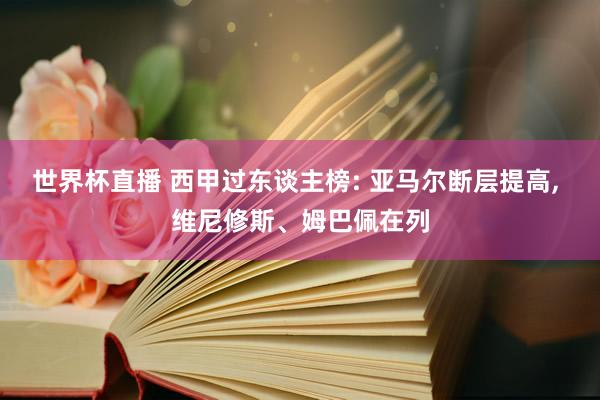 世界杯直播 西甲过东谈主榜: 亚马尔断层提高，<a href=