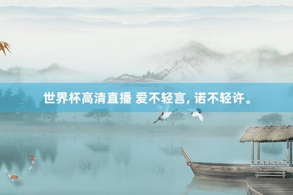 世界杯高清直播 爱不轻言, 诺不轻许。
